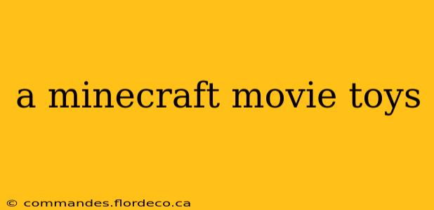 a minecraft movie toys