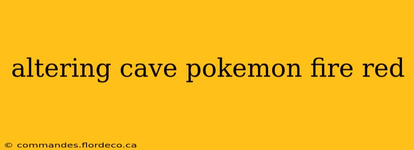 altering cave pokemon fire red