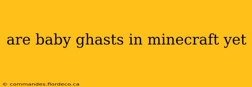 are baby ghasts in minecraft yet