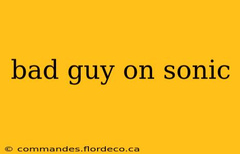 bad guy on sonic