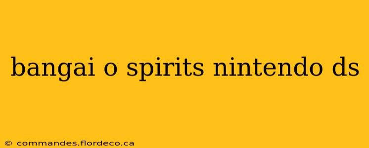 bangai o spirits nintendo ds