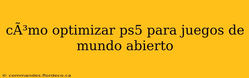 cÃ³mo optimizar ps5 para juegos de mundo abierto