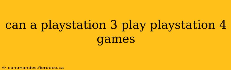 can a playstation 3 play playstation 4 games