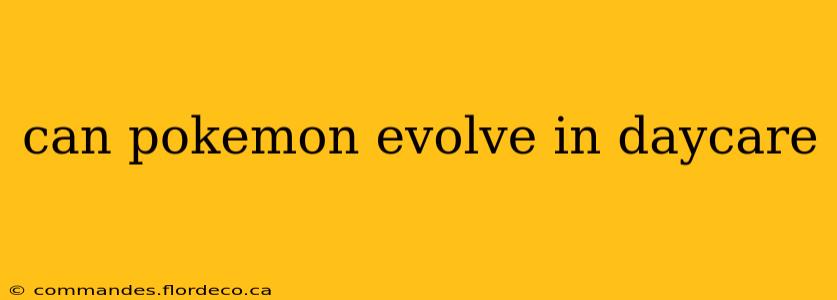can pokemon evolve in daycare