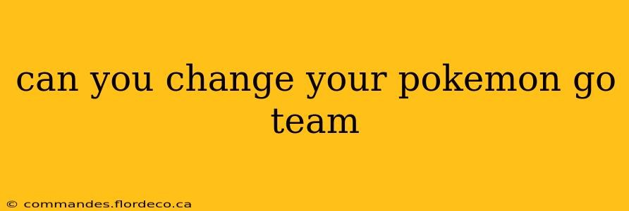 can you change your pokemon go team