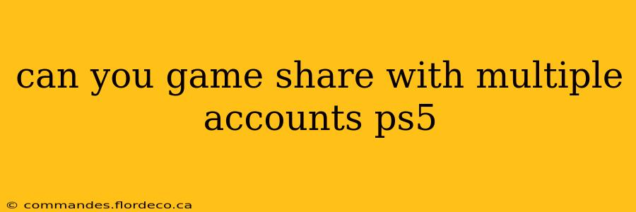 can you game share with multiple accounts ps5