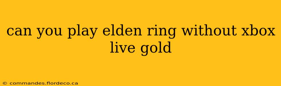 can you play elden ring without xbox live gold