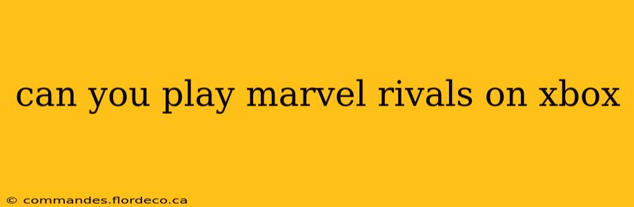 can you play marvel rivals on xbox