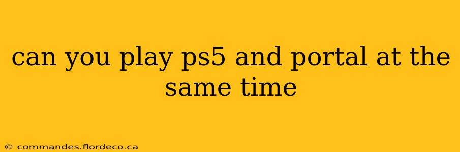 can you play ps5 and portal at the same time