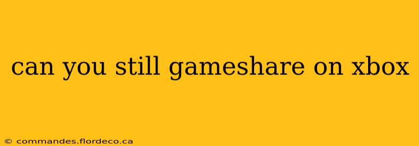 can you still gameshare on xbox