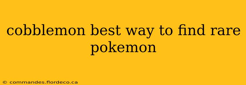 cobblemon best way to find rare pokemon