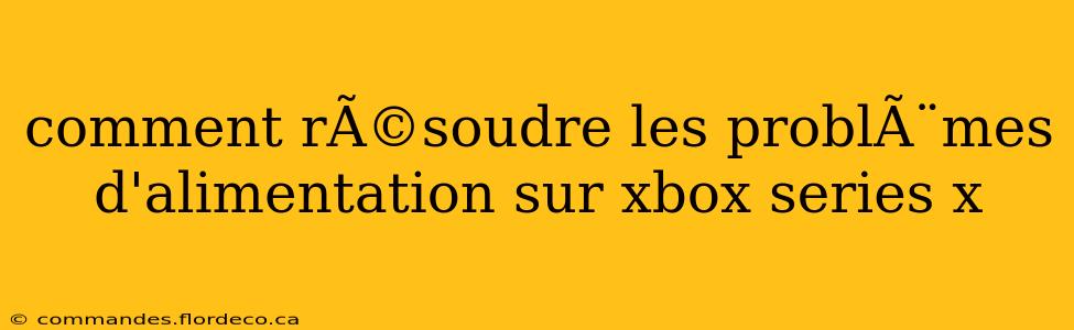 comment rÃ©soudre les problÃ¨mes d'alimentation sur xbox series x