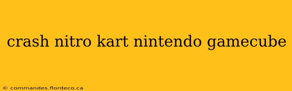 crash nitro kart nintendo gamecube