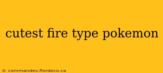 cutest fire type pokemon