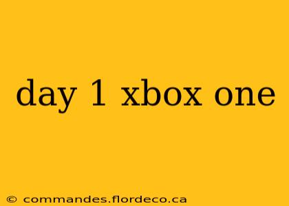 day 1 xbox one
