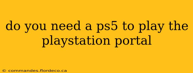 do you need a ps5 to play the playstation portal