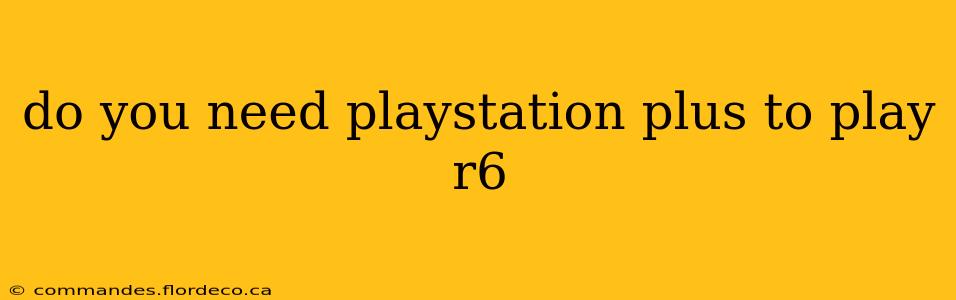 do you need playstation plus to play r6