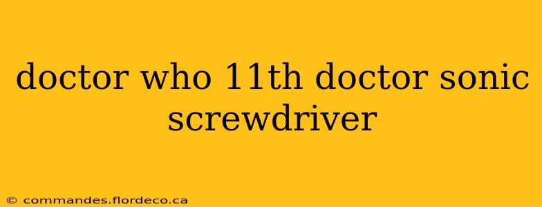 doctor who 11th doctor sonic screwdriver