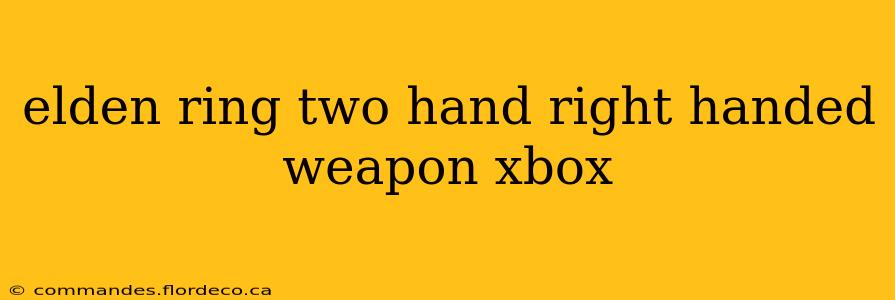 elden ring two hand right handed weapon xbox