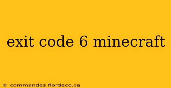 exit code 6 minecraft