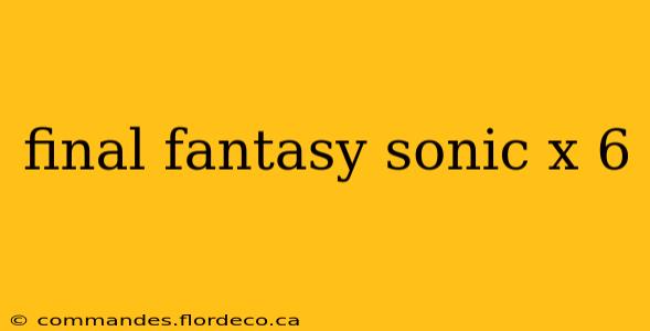 final fantasy sonic x 6