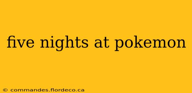 five nights at pokemon
