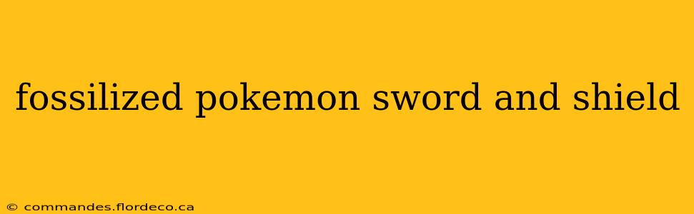 fossilized pokemon sword and shield