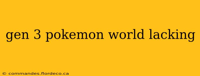 gen 3 pokemon world lacking