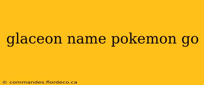 glaceon name pokemon go