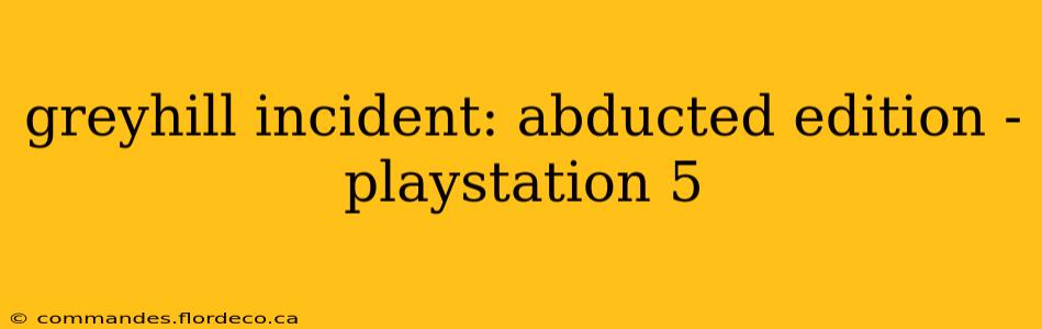 greyhill incident: abducted edition - playstation 5