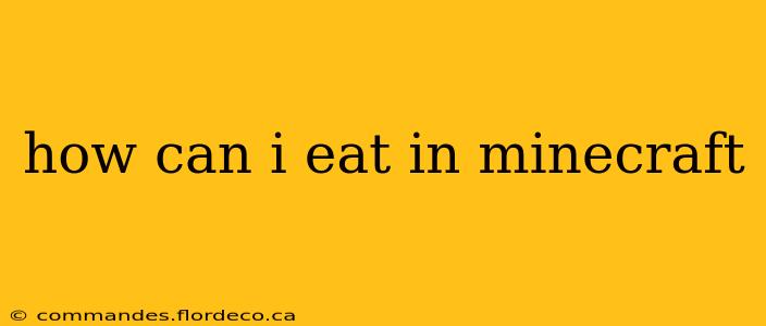 how can i eat in minecraft