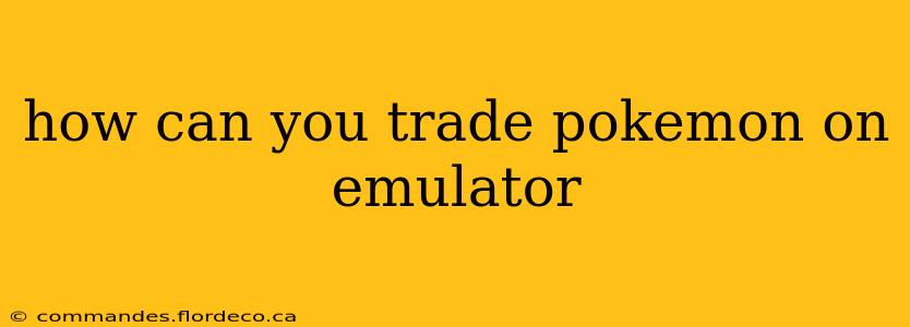 how can you trade pokemon on emulator