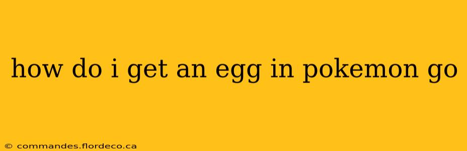 how do i get an egg in pokemon go