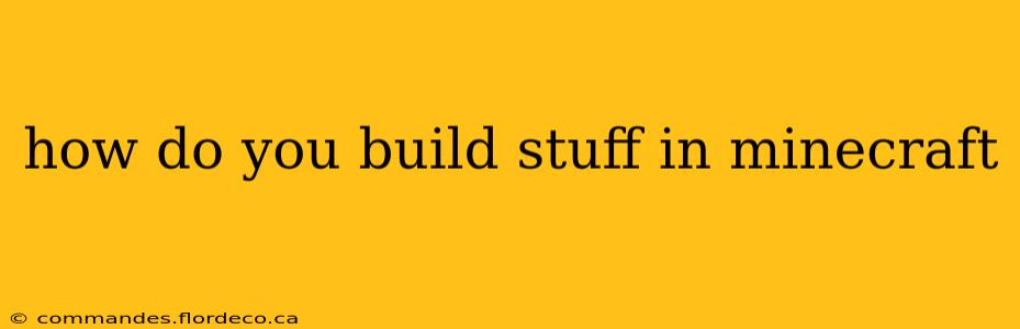 how do you build stuff in minecraft