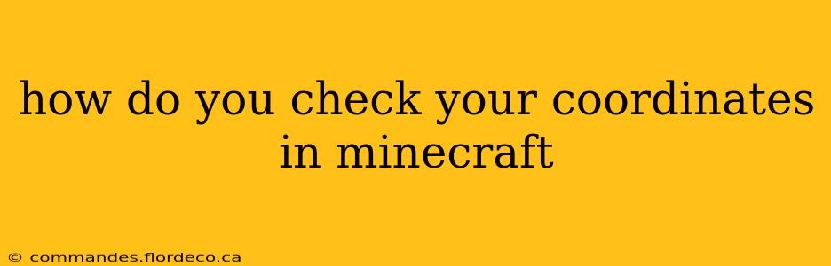 how do you check your coordinates in minecraft