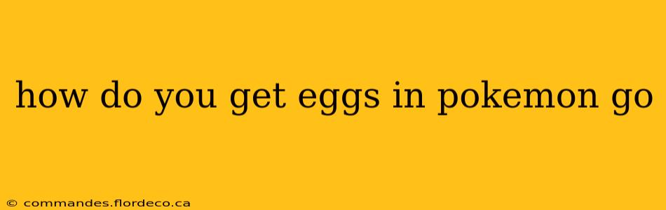 how do you get eggs in pokemon go
