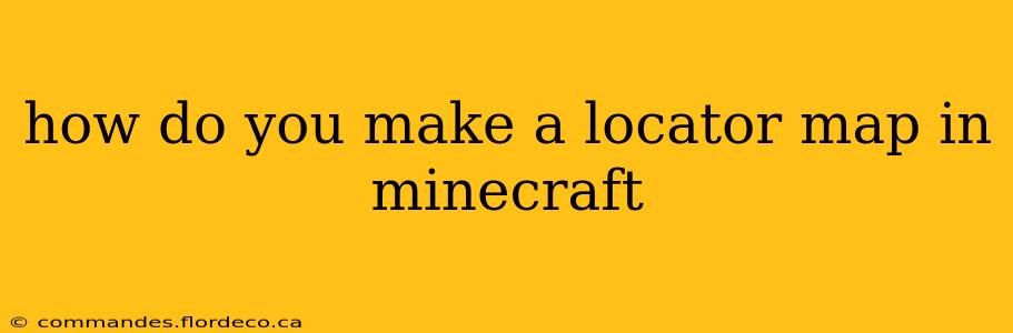 how do you make a locator map in minecraft