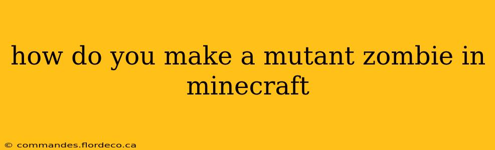 how do you make a mutant zombie in minecraft