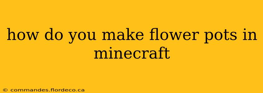 how do you make flower pots in minecraft