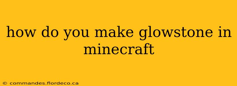how do you make glowstone in minecraft