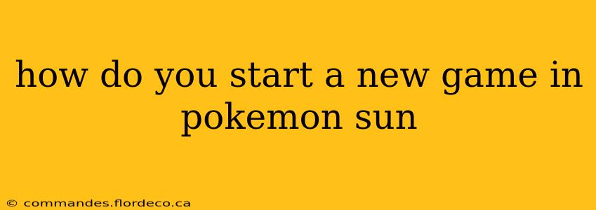 how do you start a new game in pokemon sun