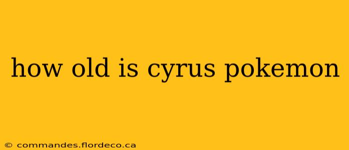 how old is cyrus pokemon