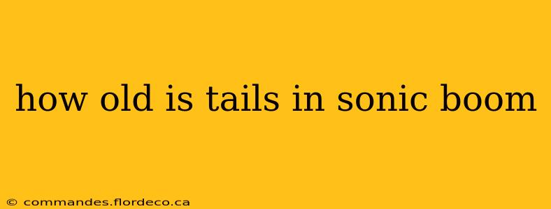 how old is tails in sonic boom