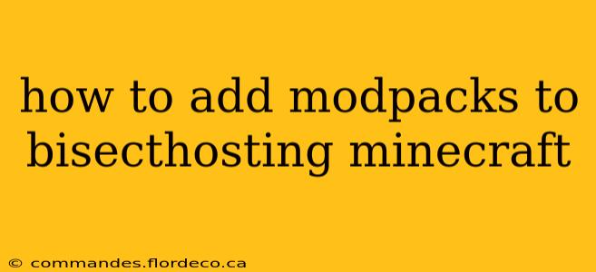 how to add modpacks to bisecthosting minecraft