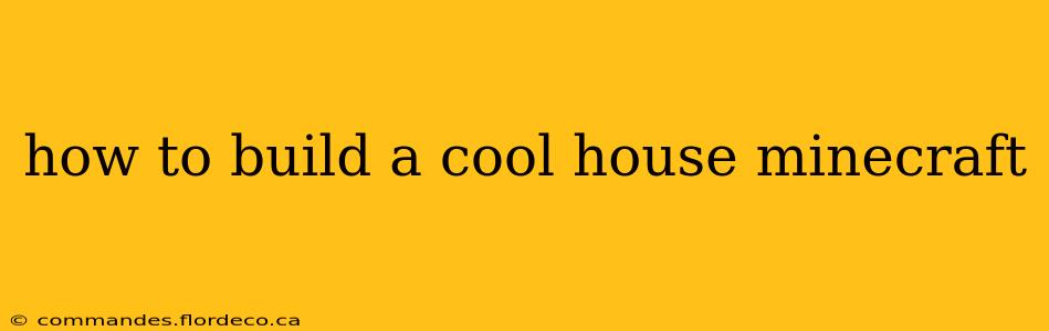 how to build a cool house minecraft