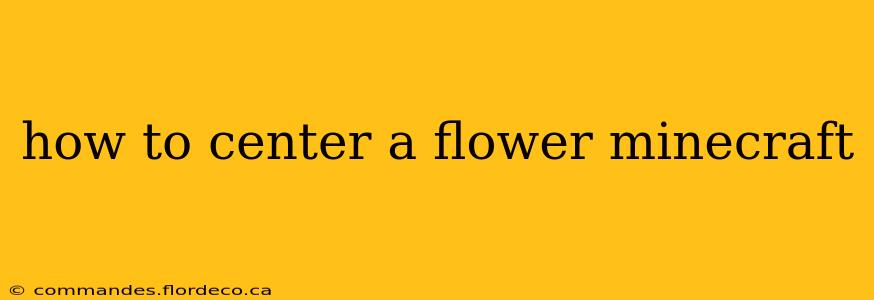 how to center a flower minecraft