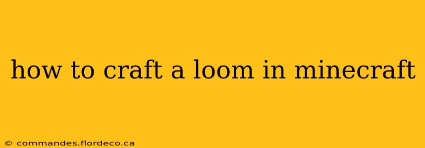 how to craft a loom in minecraft