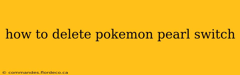 how to delete pokemon pearl switch