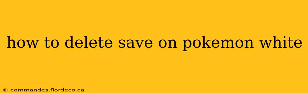 how to delete save on pokemon white