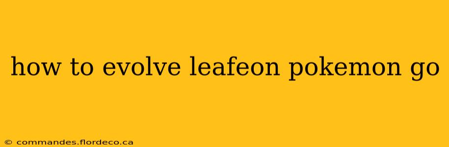 how to evolve leafeon pokemon go
